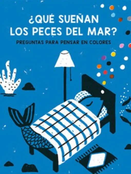 ¿Qué sueñan los peces en el mar? : preguntas para pensar en colores
