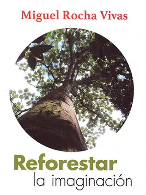 Reforestar la imaginación / Miguel Rocha