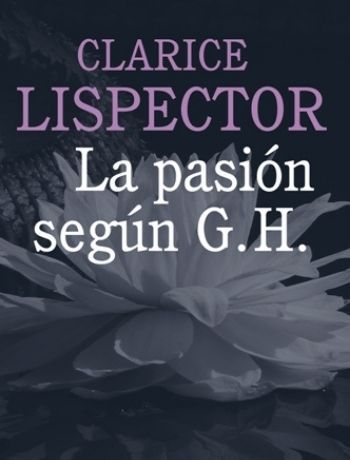 Portada La pasion segun G. H.   Clarice Lispector